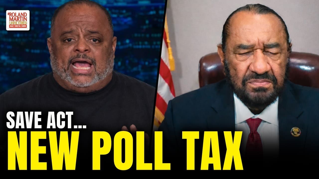 “The SAVE Act Is Trash.” Roland Martin, Rep. Al Green Blast GOP Voting Bill